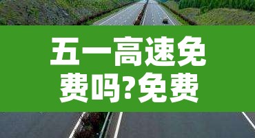五一高速免费吗?免费几天—(五一高速免费时间几天) 五一高速免费吗?免费几天—(五一高速免费时间几天)