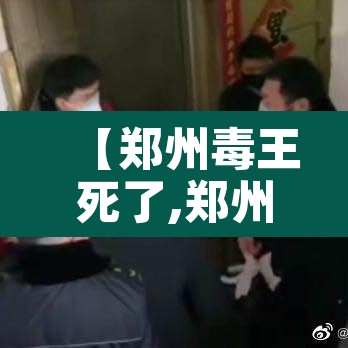 【郑州毒王死了,郑州毒王什么时候出狱】 【郑州毒王死了,郑州毒王什么时候出狱】