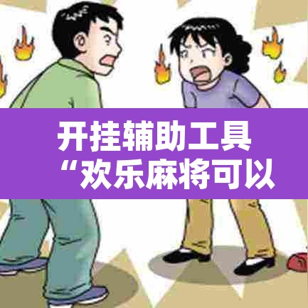 开挂辅助工具“欢乐麻将可以开挂吗?”其实确实有挂