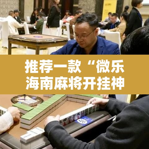 推荐一款“微乐海南麻将开挂神器”其实确实有挂