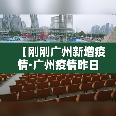 【刚刚广州新增疫情·广州疫情昨日新增】 【刚刚广州新增疫情·广州疫情昨日新增】