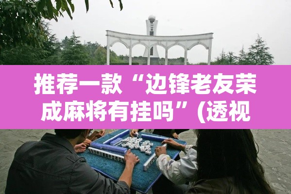 推荐一款“边锋老友荣成麻将有挂吗”(透视)其实确实有挂