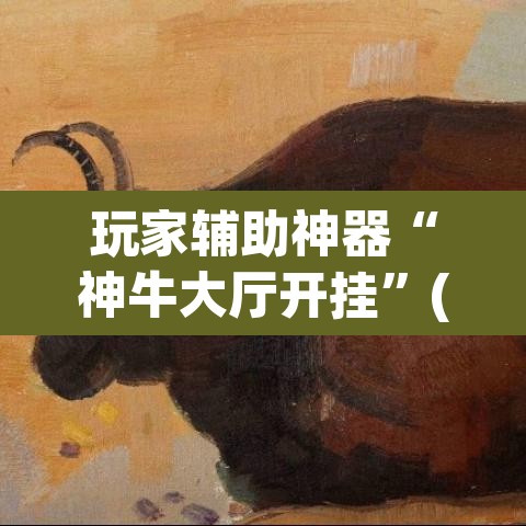 玩家辅助神器“神牛大厅开挂	”(透视)其实确实有挂