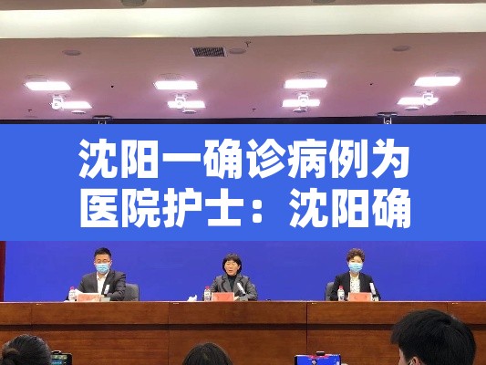 沈阳一确诊病例为医院护士：沈阳确诊病例为护士轨迹