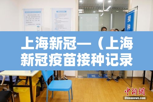 上海新冠—(上海新冠疫苗接种记录查询) 上海新冠—(上海新冠疫苗接种记录查询)