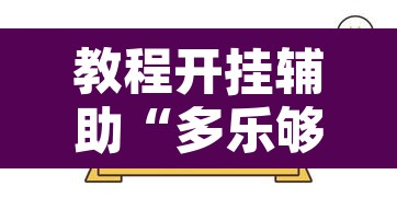 教程开挂辅助“多乐够级有挂吗	”其实确实有挂