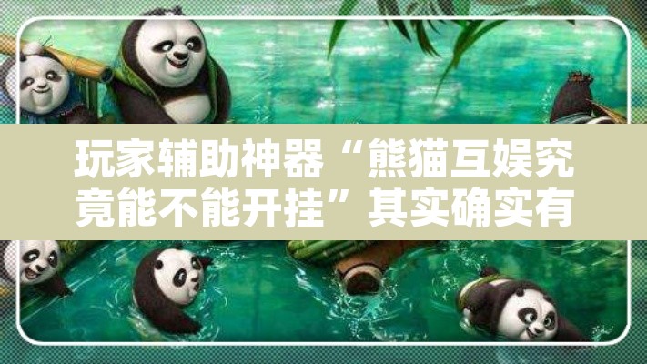 玩家辅助神器“熊猫互娱究竟能不能开挂”其实确实有挂