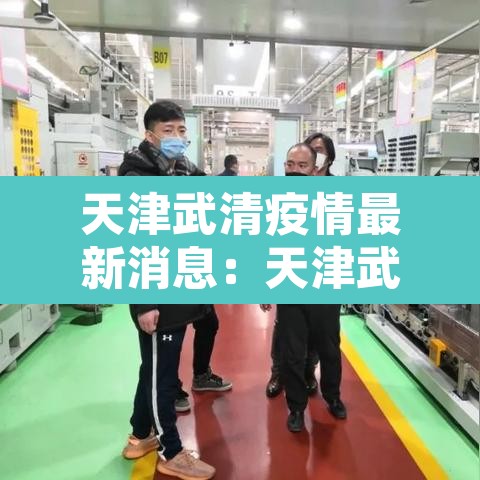 天津武清疫情最新消息:天津武清新冠肺炎最新消息 天津武清疫情最新消息:天津武清新冠肺炎最新消息