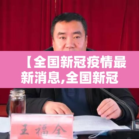 【全国新冠疫情最新消息,全国新冠疫情最新报道】 【全国新冠疫情最新消息,全国新冠疫情最新报道】