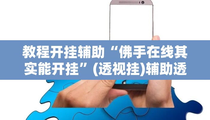 教程开挂辅助“佛手在线其实能开挂”(透视挂)辅助透视教程