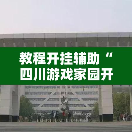 教程开挂辅助“四川游戏家园开挂神器	”其实确实有挂