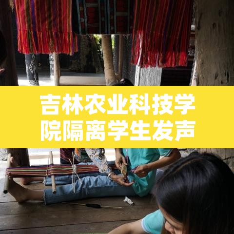 吉林农业科技学院隔离学生发声：吉林农业科技学院校内新闻