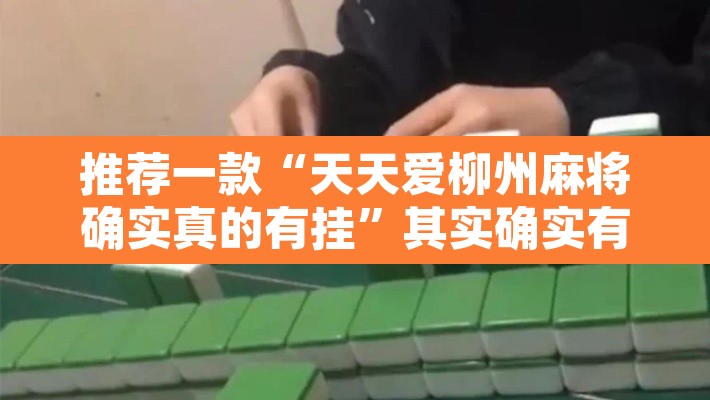 推荐一款“天天爱柳州麻将确实真的有挂	”其实确实有挂