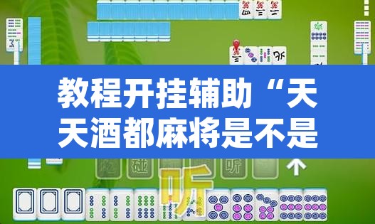 教程开挂辅助“天天酒都麻将是不是有挂”(透视挂)辅助透视教程
