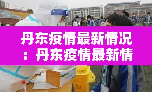 丹东疫情最新情况：丹东疫情最新情况今天新增