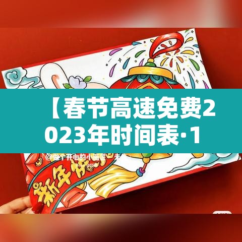 【春节高速免费2023年时间表·10月1日几点上高速免费】 【春节高速免费2023年时间表·10月1日几点上高速免费】