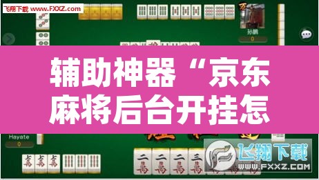 辅助神器“京东麻将后台开挂怎么用挂	”其实确实有挂