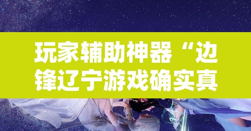 玩家辅助神器“边锋辽宁游戏确实真的有挂”(透视挂)辅助透视教程