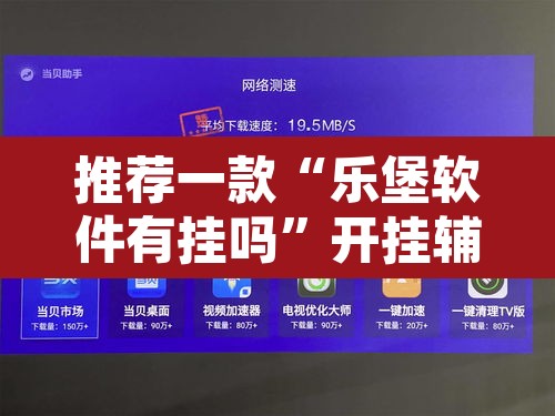 推荐一款“乐堡软件有挂吗	”开挂辅助脚本+详细开挂安装教程
