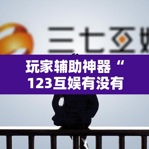 玩家辅助神器“123互娱有没有挂”附辅助神器开挂脚本详细步骤