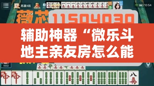 辅助神器“微乐斗地主亲友房怎么能拿到好牌呢”附辅助神器开挂脚本详细步骤