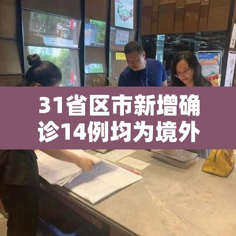 31省区市新增确诊14例均为境外输入:31省区市新增10例境外输入确诊 31省区市新增确诊14例均为境外输入:31省区市新增10例境外输入确诊