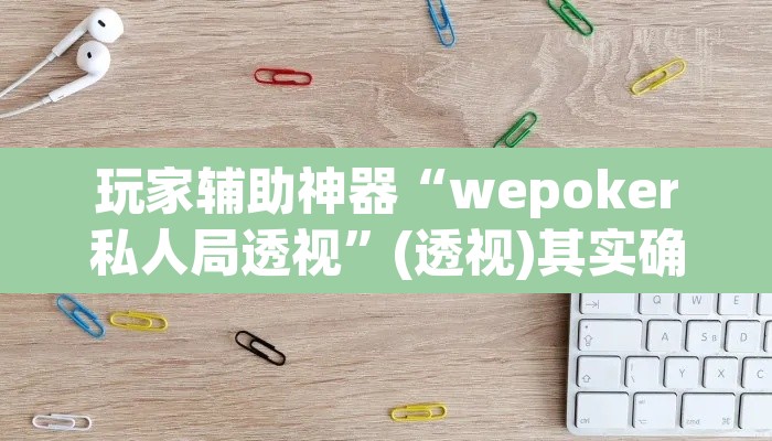 玩家辅助神器“wepoker私人局透视	”(透视)其实确实有挂