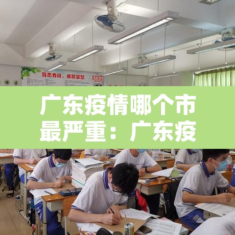 广东疫情哪个市最严重:广东疫情哪个区最严重 广东疫情哪个市最严重:广东疫情哪个区最严重