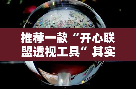 推荐一款“开心联盟透视工具”其实确实有挂