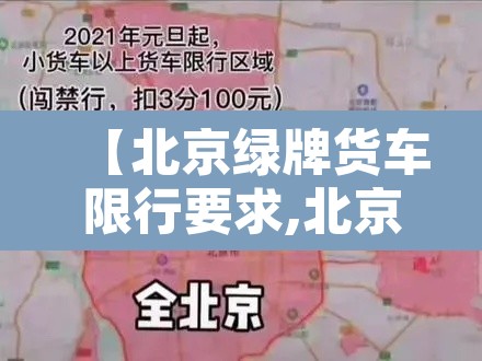 【北京绿牌货车限行要求,北京绿牌小货车几点能进五环】 【北京绿牌货车限行要求,北京绿牌小货车几点能进五环】