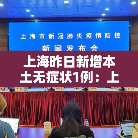 上海昨日新增本土无症状1例:上海昨日新增一例新冠 上海昨日新增本土无症状1例:上海昨日新增一例新冠