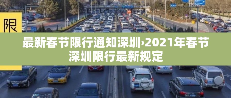 最新春节限行通知深圳›2021年春节深圳限行最新规定 最新春节限行通知深圳›2021年春节深圳限行最新规定