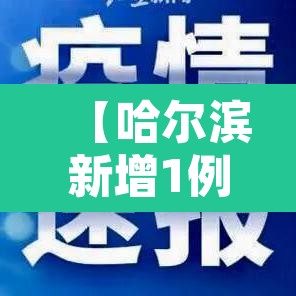 【哈尔滨新增1例确诊,哈尔滨新增1例确诊病例活动轨迹】