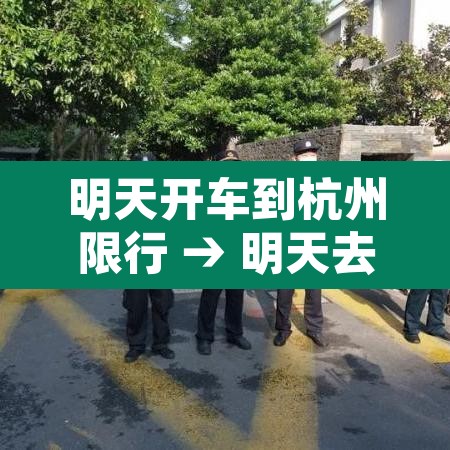 明天开车到杭州限行 → 明天去杭州外地车限号吗? 明天开车到杭州限行 → 明天去杭州外地车限号吗?