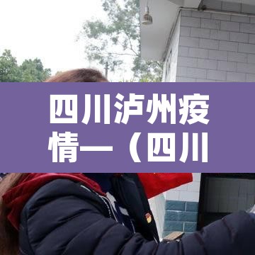 四川泸州疫情—（四川泸州新冠肺炎疫情）