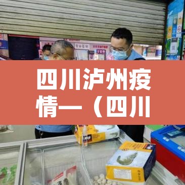 四川泸州疫情—（四川泸州新冠肺炎疫情）