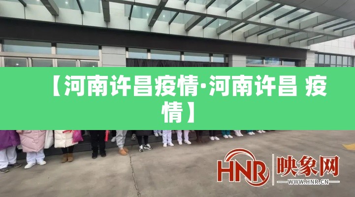 【河南许昌疫情·河南许昌 疫情】 【河南许昌疫情·河南许昌 疫情】
