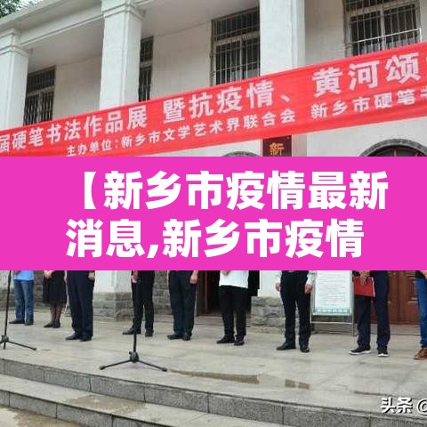 【新乡市疫情最新消息,新乡市疫情最新消息一月28日】 【新乡市疫情最新消息,新乡市疫情最新消息一月28日】