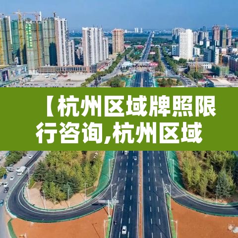 【杭州区域牌照限行咨询,杭州区域牌照限行咨询热线】