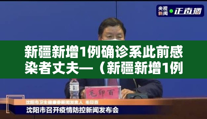 新疆新增1例确诊系此前感染者丈夫—(新疆新增1例本土确诊) 新疆新增1例确诊系此前感染者丈夫—(新疆新增1例本土确诊)