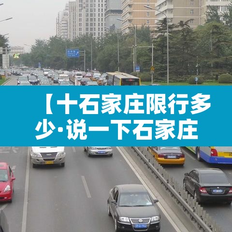 【十石家庄限行多少·说一下石家庄限行】 【十石家庄限行多少·说一下石家庄限行】