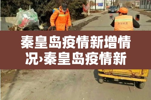 秦皇岛疫情新增情况›秦皇岛疫情新增情况最新消息 秦皇岛疫情新增情况›秦皇岛疫情新增情况最新消息
