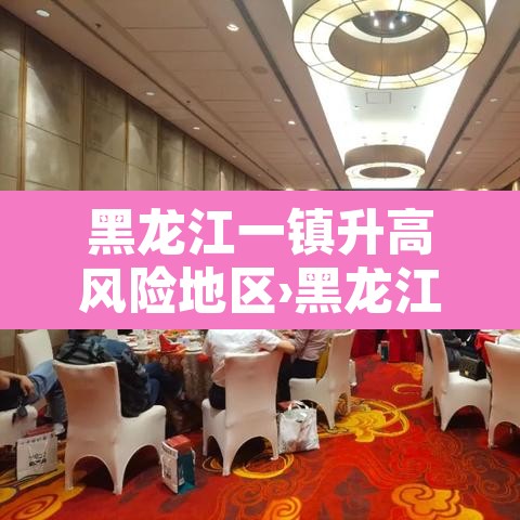 黑龙江一镇升高风险地区›黑龙江新增高风险地区
