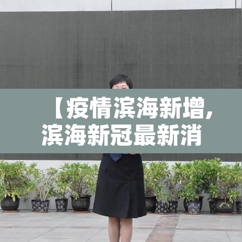 【疫情滨海新增,滨海新冠最新消息】 【疫情滨海新增,滨海新冠最新消息】