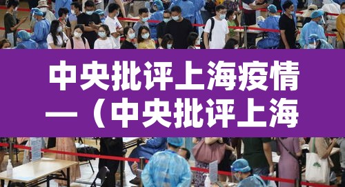 中央批评上海疫情—(中央批评上海疫情最新情况) 中央批评上海疫情—(中央批评上海疫情最新情况)