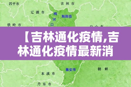 【吉林通化疫情,吉林通化疫情最新消息】 【吉林通化疫情,吉林通化疫情最新消息】