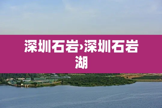 深圳石岩›深圳石岩湖 深圳石岩›深圳石岩湖