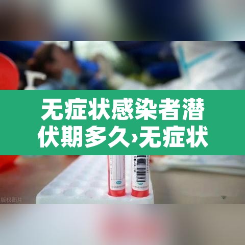 无症状感染者潜伏期多久›无症状感染者有潜伏期 无症状感染者潜伏期多久›无症状感染者有潜伏期