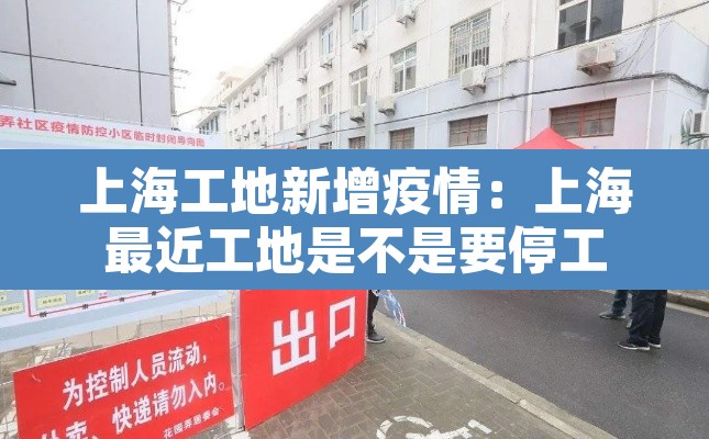 上海工地新增疫情:上海最近工地是不是要停工 上海工地新增疫情:上海最近工地是不是要停工