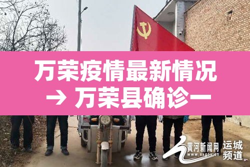 万荣疫情最新情况 → 万荣县确诊一例 万荣疫情最新情况 → 万荣县确诊一例
